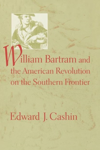 William Bartram and the American Revolution on the Southern Frontier, Edward J. Cashin - Paperback - 9781570036859