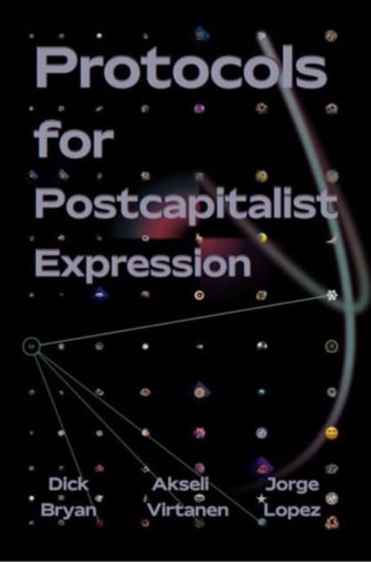 Protocols for Postcapitalist Economic Expression, Dick Bryan ; Jorge Lopez ; Akseli Virtanen - Paperback - 9781570274145