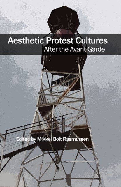 Aesthetic Protest Cultures: After the Avant-Garde, Mikkel Bolt Rasmussen - Paperback - 9781570274527