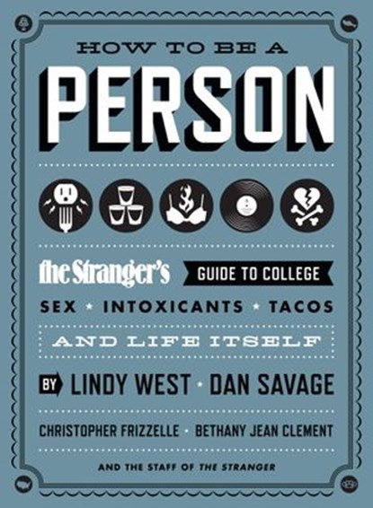 How to Be a Person, Lindy West ; Dan Savage ; Christopher Frizzelle ; Bethany Jean Clement ; The Staff of The Stranger - Ebook - 9781570618352