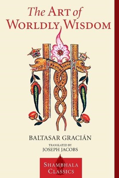 The Art of Worldly Wisdom, Baltasar Gracian - Paperback - 9781570627453