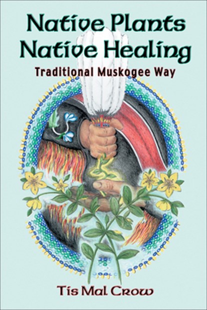 Native Plants Native Healing, Tis Mal Crow - Paperback - 9781570671050