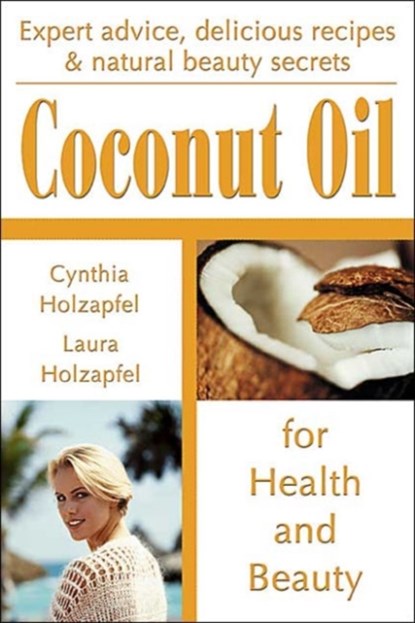 Coconut Oil for Health and Beauty, Cynthia Holzapfel ; Laura Holzapfel - Paperback - 9781570671586