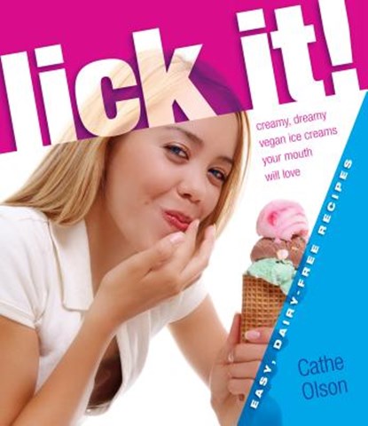 Lick It!: Creamy, Dreamy Vegan Ice Creams Your Mouth Will Love, Cathe Olson - Paperback - 9781570672378