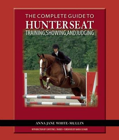 The Complete Guide to Hunter Seat Training, Showing, and Judging, WHITE-MULLIN,  Anna Jane - Paperback - 9781570764080