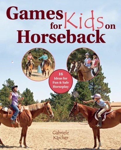 Games for Kids on Horseback: 16 Ideas for Fun and Safe Horseplay, Gabriele Karcher - Gebonden - 9781570766527