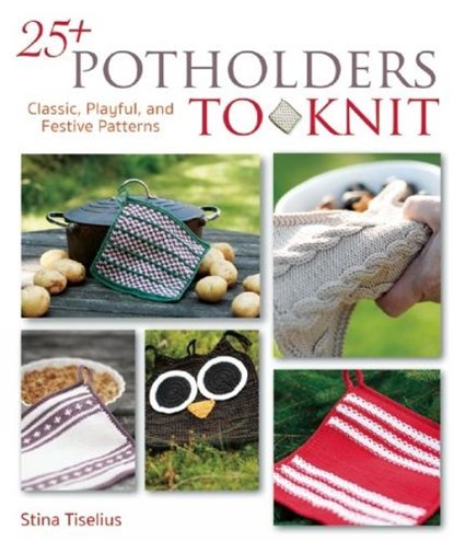 25+ Potholders to Knit: Classic, Playful, and Festive Patterns, Stina Tiselius - Paperback - 9781570767456