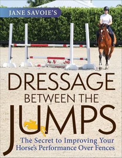 Jane Savoie's Dressage Between the Jumps, Jane Savoie - Ebook - 9781570769658
