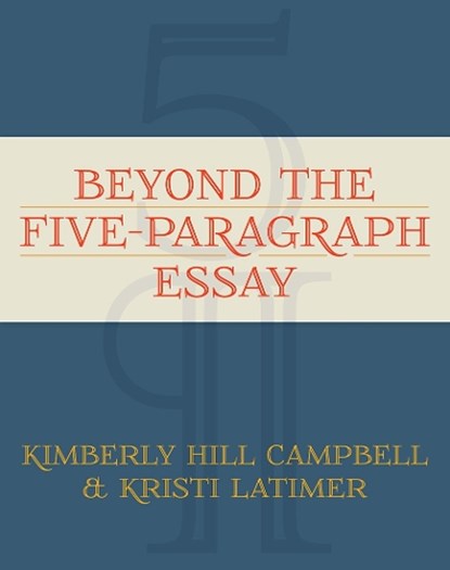 Beyond the Five Paragraph Essay, Kimberly Campbell ; Kristi Latimer - Paperback - 9781571108524