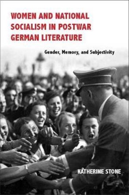 Women and National Socialism in Postwar German Literature, Dr. Katherine Stone - Gebonden - 9781571139948