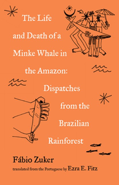 The Life and Death of a Minke Whale in the Amazon, Fbio Zuker - Paperback - 9781571311818