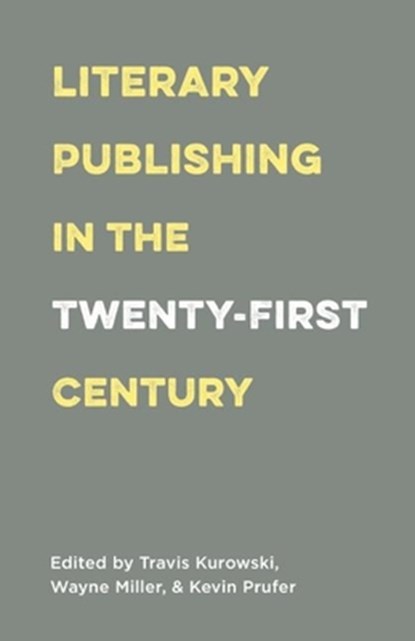 Literary Publishing in the Twenty-First Century, Wayne Miller - Paperback - 9781571313546