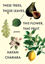 These Trees, Those Leaves, This Flower, That Fruit: Poems - Hayan Charara - 9781571315410
