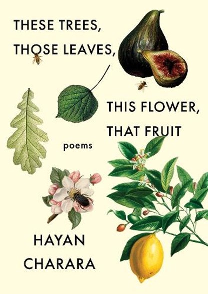 These Trees, Those Leaves, This Flower, That Fruit: Poems, Hayan Charara - Paperback - 9781571315410