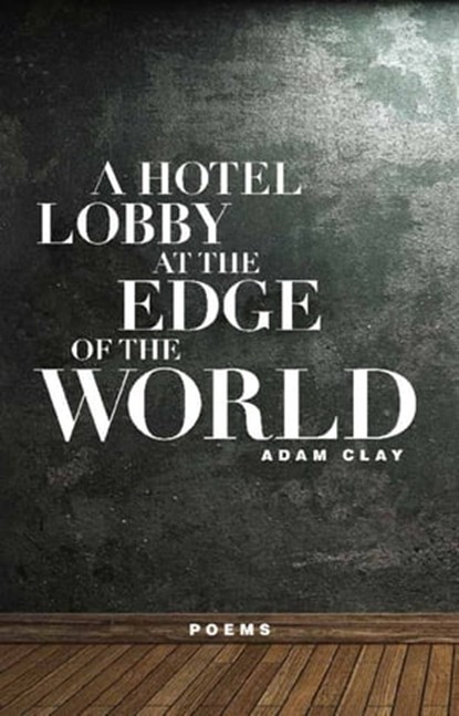 A Hotel Lobby at the Edge of the World, Adam Clay - Ebook - 9781571318602