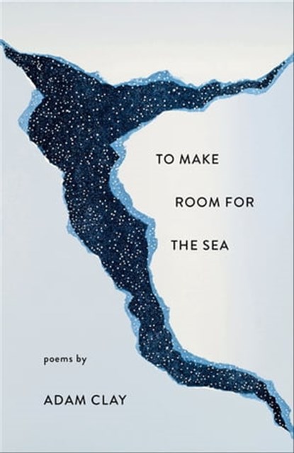 To Make Room for the Sea, Adam Clay - Ebook - 9781571319722