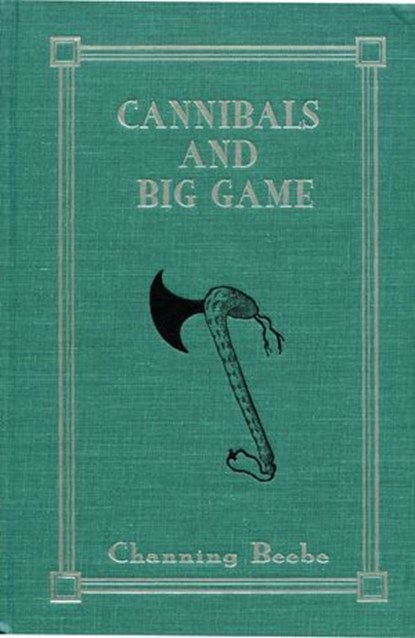 Cannibals and Big Game, Channing Beebe - Ebook - 9781571574510