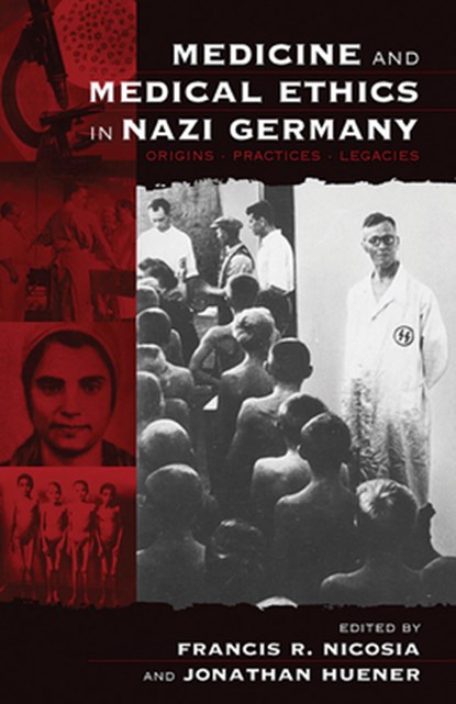 Medicine and Medical Ethics in Nazi Germany, Francis R. Nicosia ; Jonathan Huener - Paperback - 9781571813879