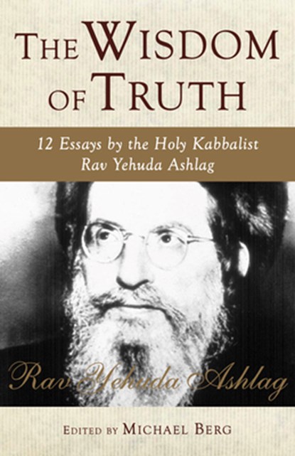 The Wisdom of Truth: 12 Essays by the Holy Kabbalist Rav Yehuda Ashlag, Rav Yehuda Ashlag - Gebonden - 9781571896056