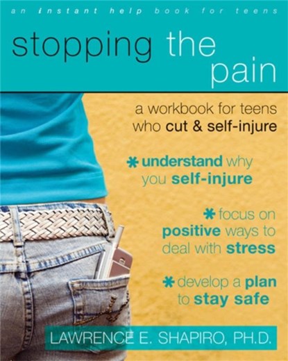 Stopping The Pain: A Workbook for Teens Who Cut and Self-Injure, Lawrence E. Shapiro - Paperback - 9781572246027