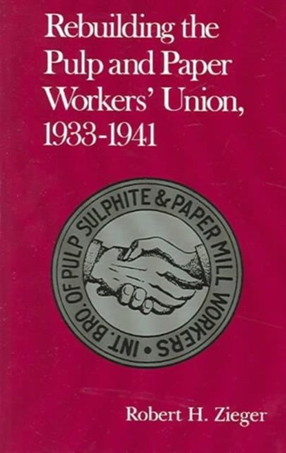 Rebuilding Pulp And Paper Workers Union, Robert H. Zieger - Paperback - 9781572333710