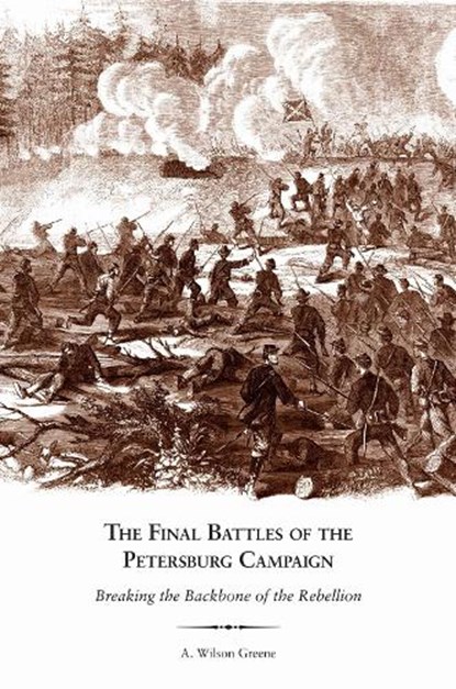 The Final Battles of the Petersburg Campaign, A. Wilson Greene - Paperback - 9781572339361