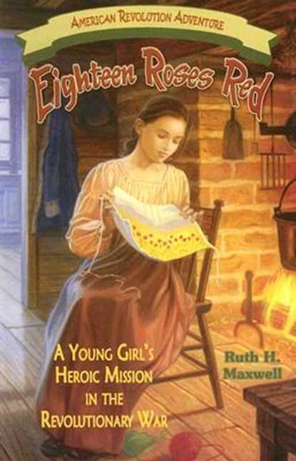 Eighteen Roses Red: A Young Girl's Heroic Mission in the Revolutionary War, MAXWELL,  Ruth H. - Paperback - 9781572493803
