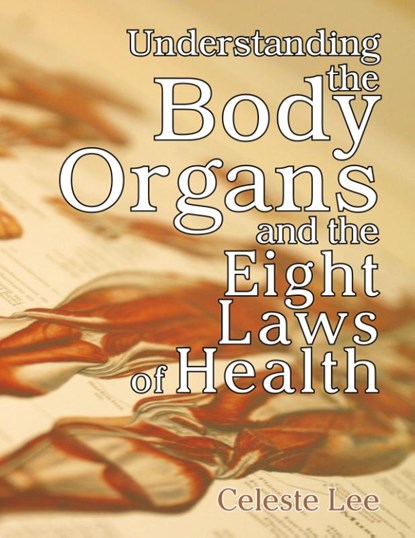 Understanding the Body Organs & the Eight Laws of Health, Celeste Lee - Paperback - 9781572580756