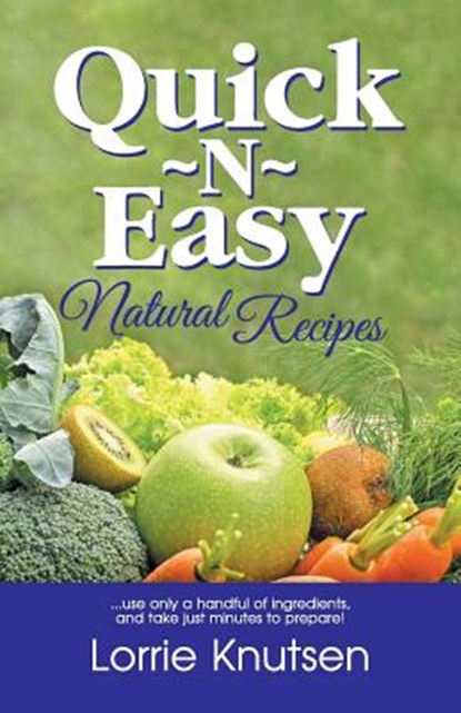 Quick-N-Easy Natural Recipes, Lorrie Knutsen - Paperback - 9781572582750