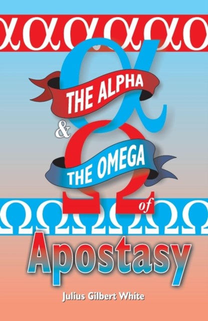 The Alpha and the Omega of Apostasy, Julius Gilbert White - Paperback - 9781572583054