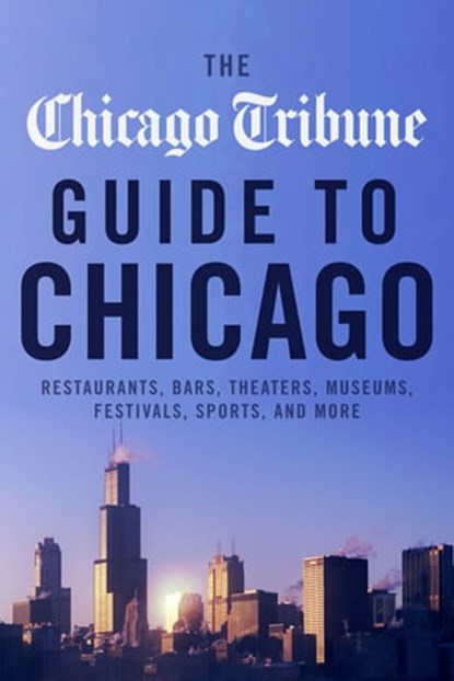 The Chicago Tribune Guide to Chicago, Chicago Tribune - Ebook - 9781572844391