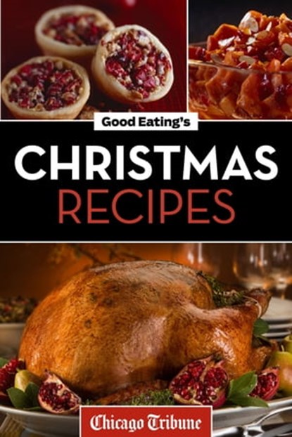 Good Eating's Christmas Recipes, Chicago Tribune - Ebook - 9781572844421