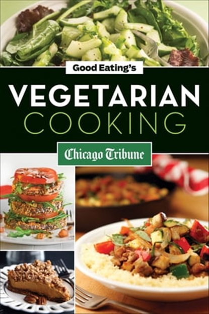 Good Eating's Vegetarian Cooking, Chicago Tribune - Ebook - 9781572845008