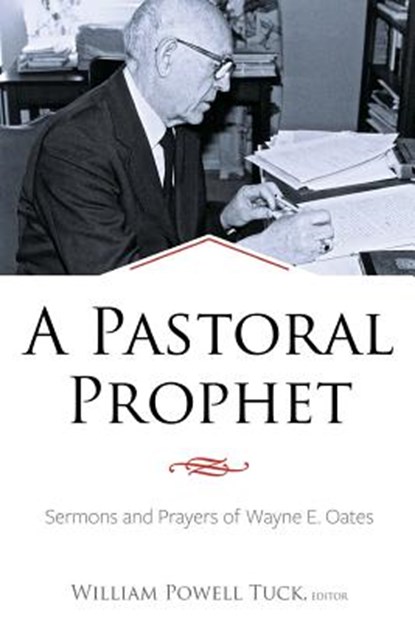 A Pastoral Prophet: Sermons and Prayers of Wayne E. Oates, William Powell Tuck - Paperback - 9781573129558