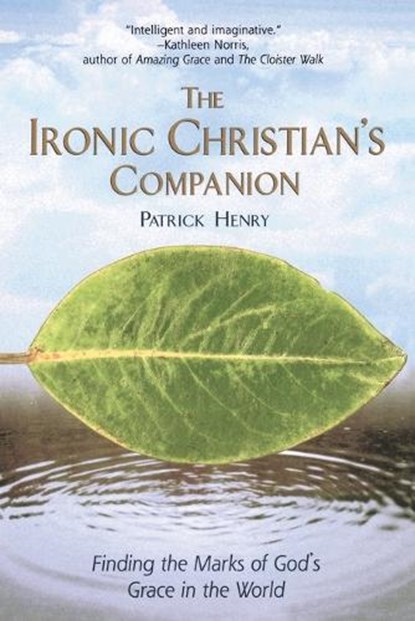 The Ironic Christian's Companion: Finding the Marks of God's Grace in the World, Patrick Henry - Paperback - 9781573227827