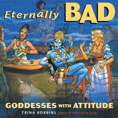 Eternally Bad: Goddesses with Attitude, Trina Robbins - Paperback - 9781573245500