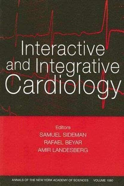 Interactive and Integrative Cardiology, Volume 1080, SAMUEL (TECHNION,  Israel Institute of Technology, Haifa) Sideman ; Rafael (Technion, Israel Institute of Technology, Haifa) Beyar ; Amir (Technion, Israel Institute of Technology, Haifa) Landesberg - Paperback - 9781573316514