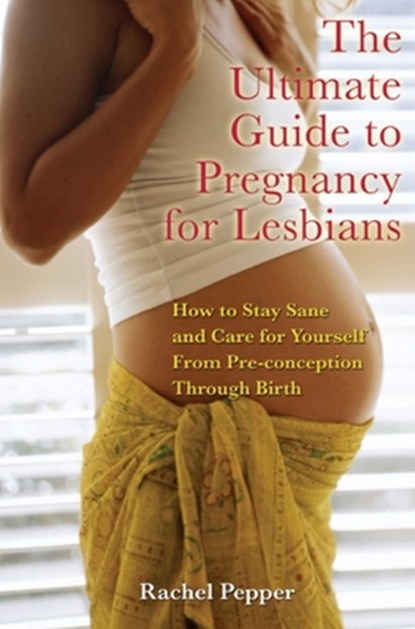 The Ultimate Guide to Pregnancy for Lesbians, Rachel Pepper - Paperback - 9781573442169