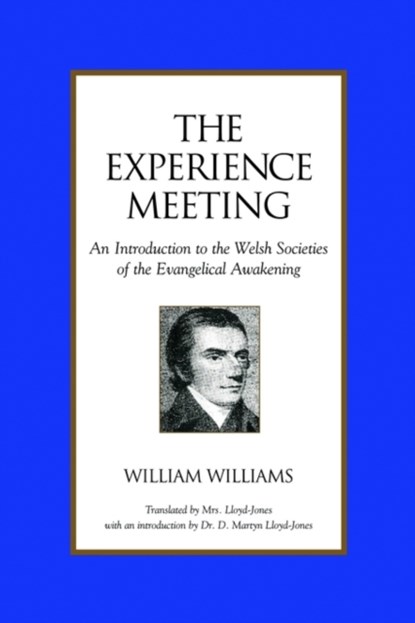 The Experience Meeting: an Introduction to the Welsh Societies of the Evangelical Awakening, William Williams - Paperback - 9781573830430