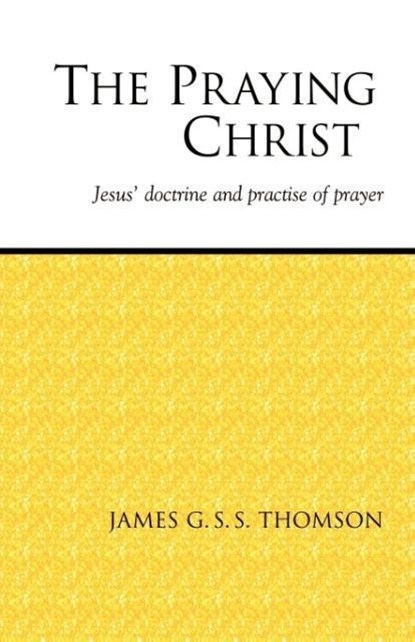 The Praying Christ, James G. S. S. Thomson - Paperback - 9781573830492