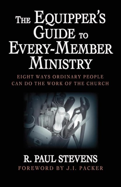 The Equipper's Guide to Every-member Ministry, R. Paul Stevens ; J. I. Packer - Paperback - 9781573831529