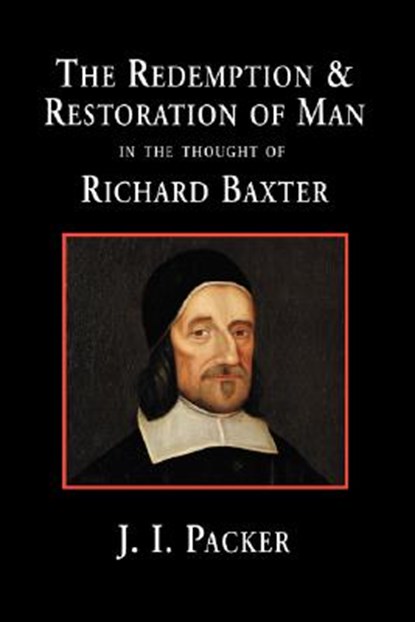 The Redemption and Restoration of Man in the Thought of Richard Baxter, J. I. Packer - Gebonden - 9781573831741