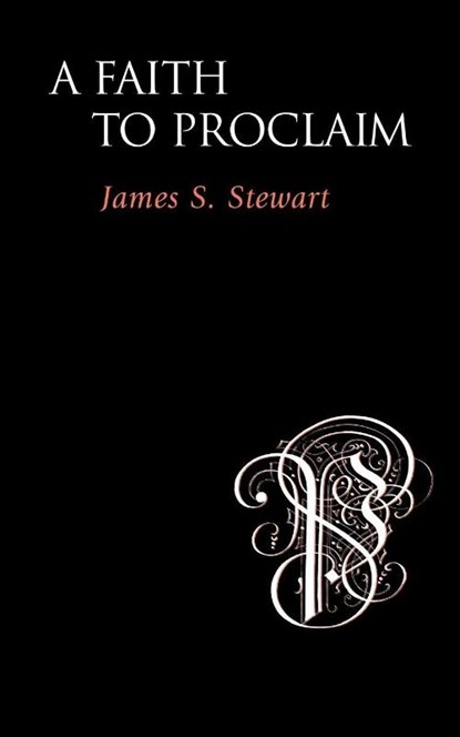 A Faith to Proclaim, James S. Stewart - Paperback - 9781573832236