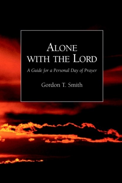 Alone with the Lord: A Guide to a Personal Day of Prayer, Gordon Smith - Paperback - 9781573832397