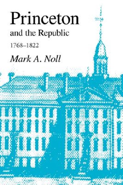 Princeton and the Republic, 1768-1822, Mark A. Noll - Paperback - 9781573833158