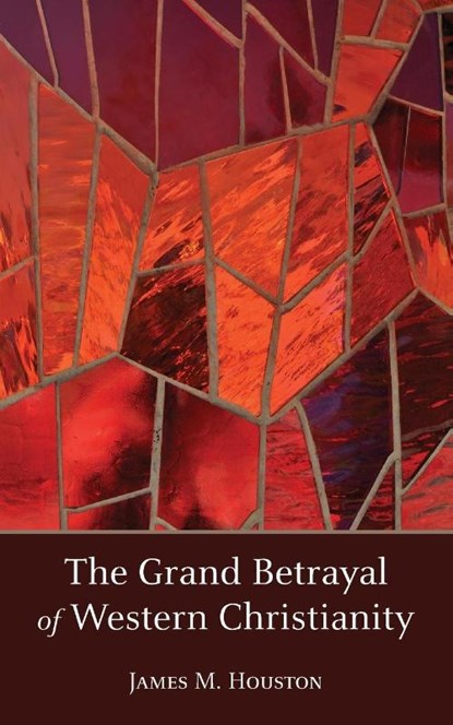 The Grand Betrayal of Western Christianity, James M Houston - Paperback - 9781573835978