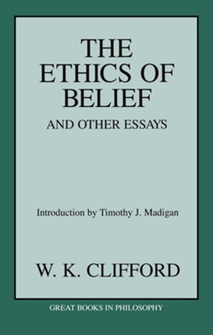 The Ethics of Belief and Other Essays, William Kingdon Clifford - Paperback - 9781573926911