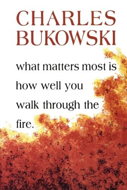 What Matters Most Is How Well You Walk Through the Fire, Charles Bukowski - Paperback - 9781574231052