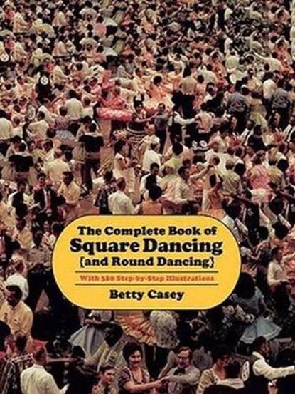 The Complete Book Of Square Dancing: And Round Dancing, Betty Casey - Paperback - 9781574411195