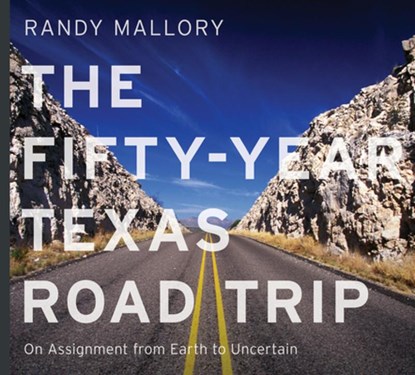 The Fifty-Year Texas Road Trip: On Assignment from Earth to Uncertain Volume 2, Randy Mallory - Gebonden - 9781574419665